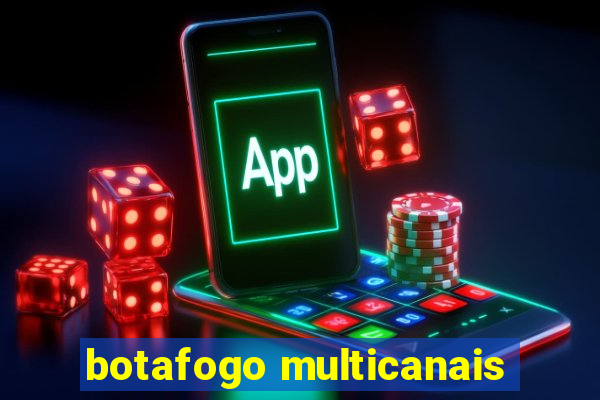 botafogo multicanais